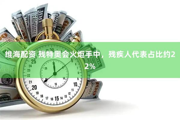 维海配资 残特奥会火炬手中，残疾人代表占比约22%